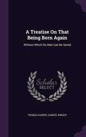 A Treatise On That Being Born Again