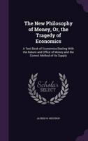 The New Philosophy of Money, Or, the Tragedy of Economics