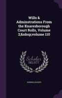 Wills & Adminstrations From the Knaresborough Court Rolls, Volume 2; Volume 110