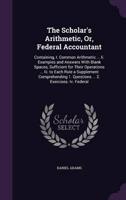 The Scholar's Arithmetic, Or, Federal Accountant