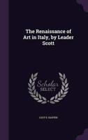 The Renaissance of Art in Italy, by Leader Scott