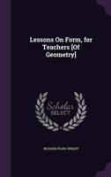 Lessons On Form, for Teachers [Of Geometry]