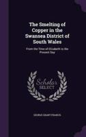 The Smelting of Copper in the Swansea District of South Wales