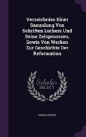Verzeichniss Einer Sammlung Von Schriften Luthers Und Seine Zeitgenossen, Sowie Von Werken Zur Geschichte Der Reformation