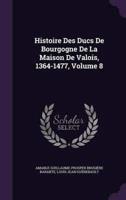 Histoire Des Ducs De Bourgogne De La Maison De Valois, 1364-1477, Volume 8