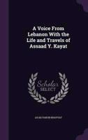 A Voice From Lebanon With the Life and Travels of Assaad Y. Kayat