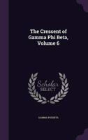 The Crescent of Gamma Phi Beta, Volume 6