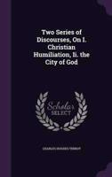 Two Series of Discourses, On I. Christian Humiliation, Ii. The City of God