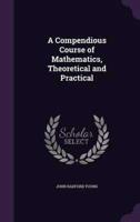 A Compendious Course of Mathematics, Theoretical and Practical