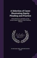 A Selection of Cases Illustrating Equity Pleading and Practice