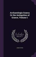 Archaeologia Graeca Or the Antiquities of Graece, Volume 1
