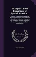 An Exposé On the Dissentions of Spanish America ...