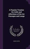 A Popular Treatise On Colds and Affections of the Air Passages and Lungs