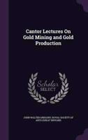 Cantor Lectures On Gold Mining and Gold Production