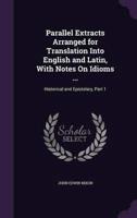 Parallel Extracts Arranged for Translation Into English and Latin, With Notes On Idioms ...