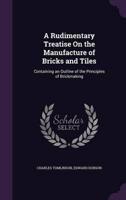 A Rudimentary Treatise On the Manufacture of Bricks and Tiles