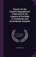 Essays On the Conario-Hypophysial Tradt and On the Aspects of the Body in Vertebrate and Invertebrate Animals