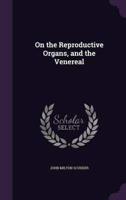 On the Reproductive Organs, and the Venereal