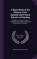 A Hand-Book of the History of the Spanish and French Schools of Painting