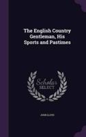 The English Country Gentleman, His Sports and Pastimes