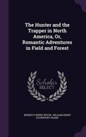 The Hunter and the Trapper in North America, Or, Romantic Adventures in Field and Forest