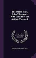 The Works of Dr. John Tillotson ... With the Life of the Author, Volume 7