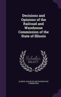 Decisions and Opinions of the Railroad and Warehouse Commission of the State of Illinois