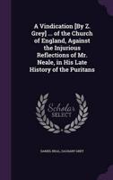 A Vindication [By Z. Grey] ... Of the Church of England, Against the Injurious Reflections of Mr. Neale, in His Late History of the Puritans