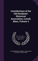 Contributions of the Old Residents' Historical Association, Lowell, Mass, Volume 2