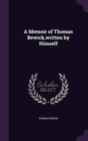 A Memoir of Thomas Bewick, Written by Himself
