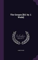 The Gorgon [Ed. By J. Wade]