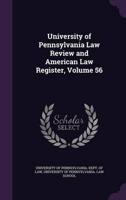 University of Pennsylvania Law Review and American Law Register, Volume 56