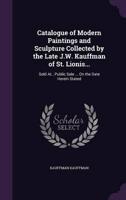 Catalogue of Modern Paintings and Sculpture Collected by the Late J.W. Kauffman of St. Lionis...