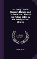 An Essay On the Warrant, Nature, and Duties of the Office of the Ruling Elder, in the Presbyterian Church