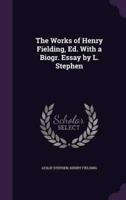 The Works of Henry Fielding, Ed. With a Biogr. Essay by L. Stephen