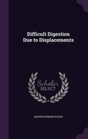 Difficult Digestion Due to Displacements