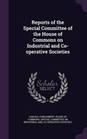 Reports of the Special Committee of the House of Commons on Industrial and Co-Operative Societies