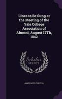 Lines to Be Sung at the Meeting of the Yale College Association of Alumni, August 17Th, 1842