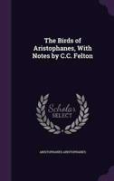 The Birds of Aristophanes, With Notes by C.C. Felton