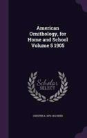 American Ornithology, for Home and School Volume 5 1905