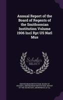 Annual Report of the Board of Regents of the Smithsonian Institution Volume 1906 Incl Rpt US Natl Mus
