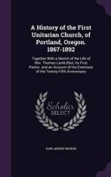 A History of the First Unitarian Church, of Portland, Oregon. 1867-1892