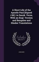 A Short Life of the Apostle Paul [Signed J.M.]. In Sansk. Verse, With an Engl. Version and Bengalee and Hindee Translations