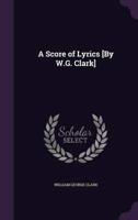A Score of Lyrics [By W.G. Clark]