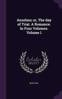 Anselmo; or, The Day of Trial. A Romance. In Four Volumes. Volume 1