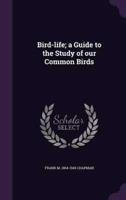 Bird-Life; a Guide to the Study of Our Common Birds