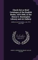 Check-List or Brief Catalogue of the English Books, 1475-1640, in the Henry E. Huntington Library and Art Gallery
