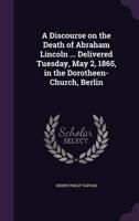 A Discourse on the Death of Abraham Lincoln ... Delivered Tuesday, May 2, 1865, in the Dorotheen-Church, Berlin