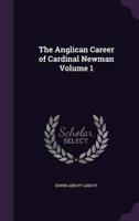 The Anglican Career of Cardinal Newman Volume 1