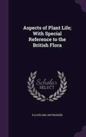 Aspects of Plant Life; With Special Reference to the British Flora